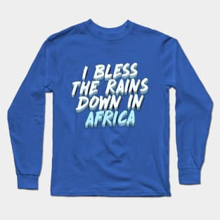 I Bless The Rains Down In Africa Long Sleeve T-Shirt